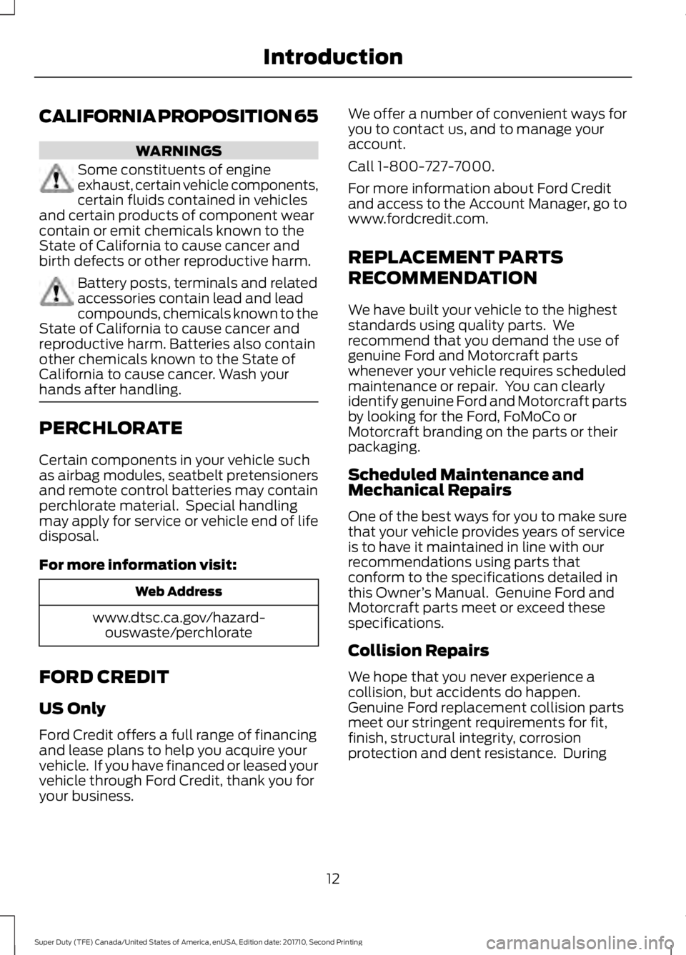 FORD F450 SUPER DUTY 2017  Owners Manual CALIFORNIA PROPOSITION 65
WARNINGS
Some constituents of engineexhaust, certain vehicle components,certain fluids contained in vehiclesand certain products of component wearcontain or emit chemicals kn
