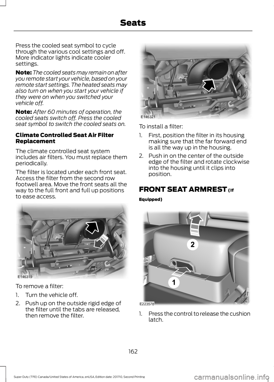 FORD F450 SUPER DUTY 2017  Owners Manual Press the cooled seat symbol to cyclethrough the various cool settings and off.More indicator lights indicate coolersettings.
Note:The cooled seats may remain on afteryou remote start your vehicle, ba