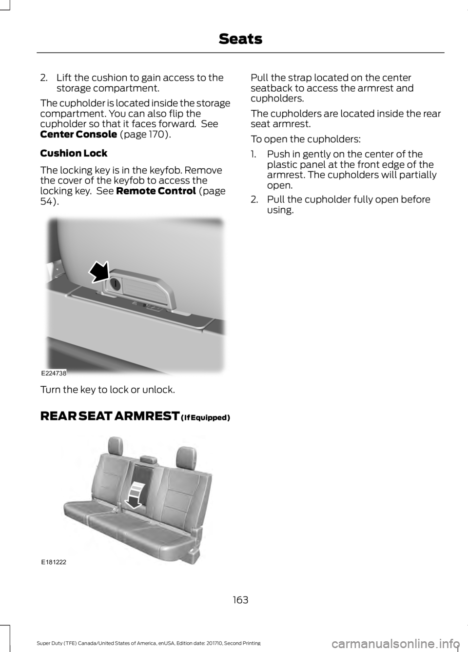 FORD F450 SUPER DUTY 2017  Owners Manual 2. Lift the cushion to gain access to thestorage compartment.
The cupholder is located inside the storagecompartment. You can also flip thecupholder so that it faces forward.  SeeCenter Console (page 