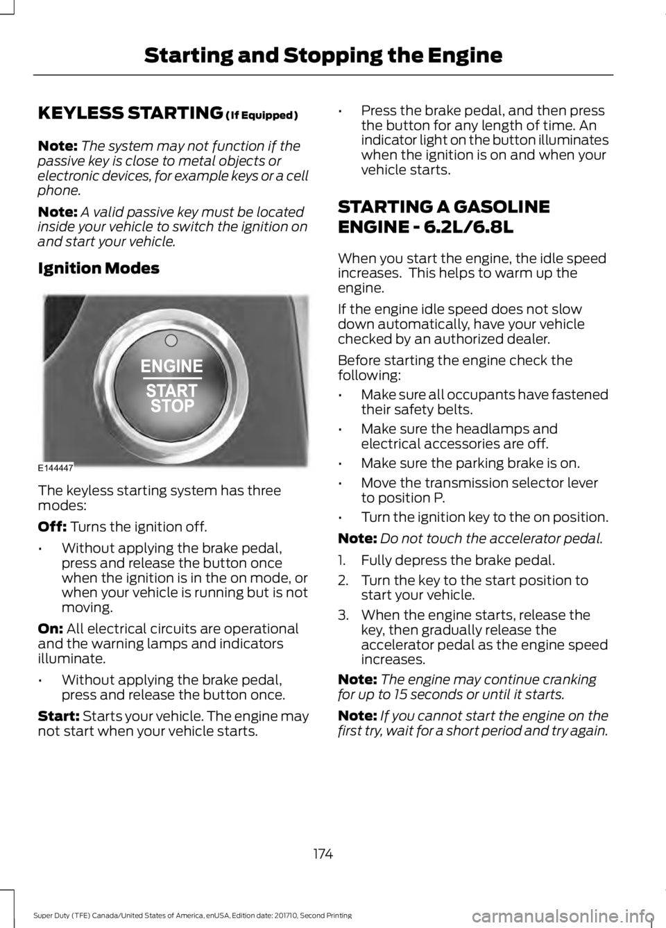 FORD F450 SUPER DUTY 2017  Owners Manual KEYLESS STARTING (If Equipped)
Note:The system may not function if thepassive key is close to metal objects orelectronic devices, for example keys or a cellphone.
Note:A valid passive key must be loca