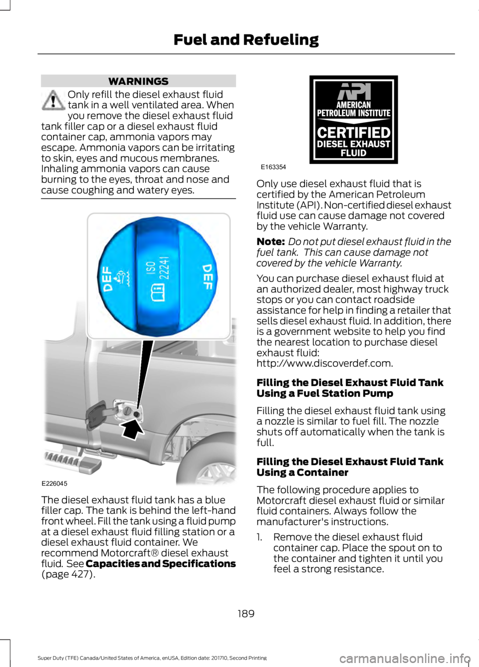 FORD F450 SUPER DUTY 2017  Owners Manual WARNINGS
Only refill the diesel exhaust fluidtank in a well ventilated area. Whenyou remove the diesel exhaust fluidtank filler cap or a diesel exhaust fluidcontainer cap, ammonia vapors mayescape. Am
