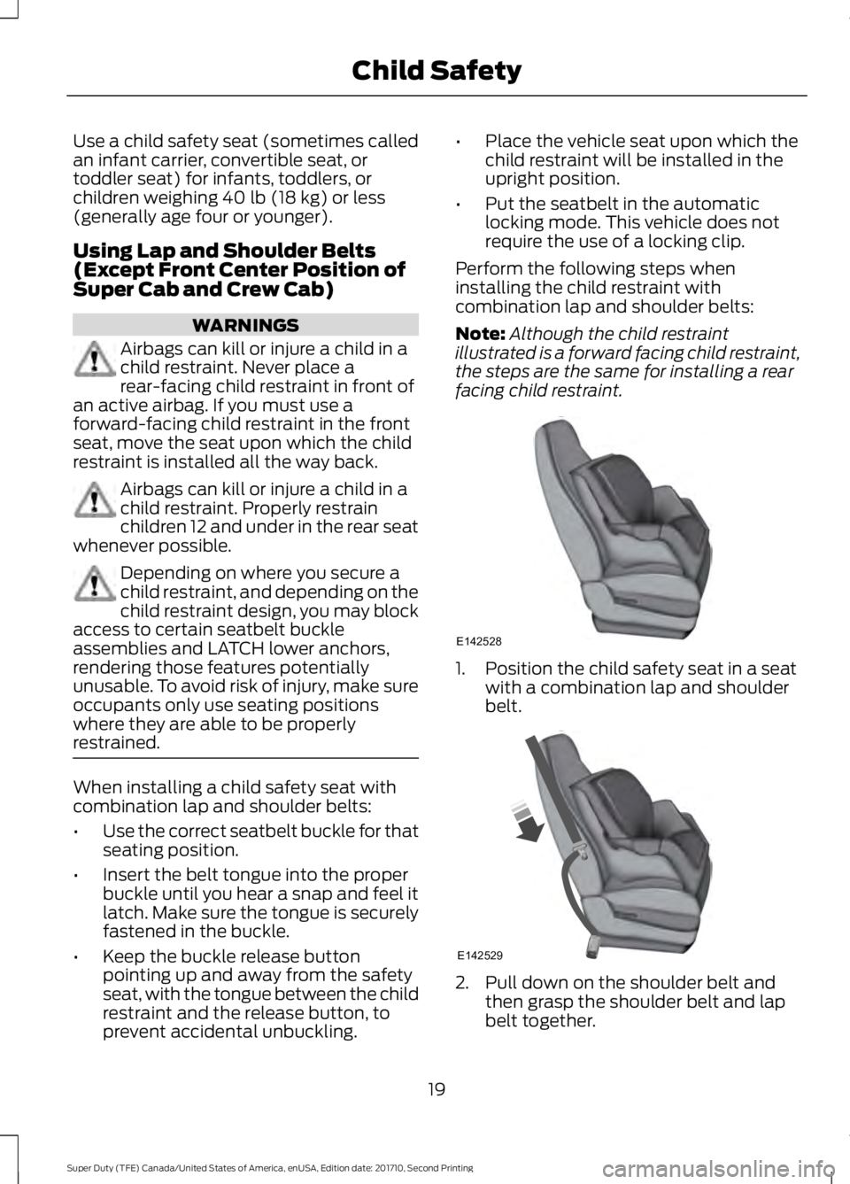 FORD F450 SUPER DUTY 2017  Owners Manual Use a child safety seat (sometimes calledan infant carrier, convertible seat, ortoddler seat) for infants, toddlers, orchildren weighing 40 lb (18 kg) or less(generally age four or younger).
Using Lap