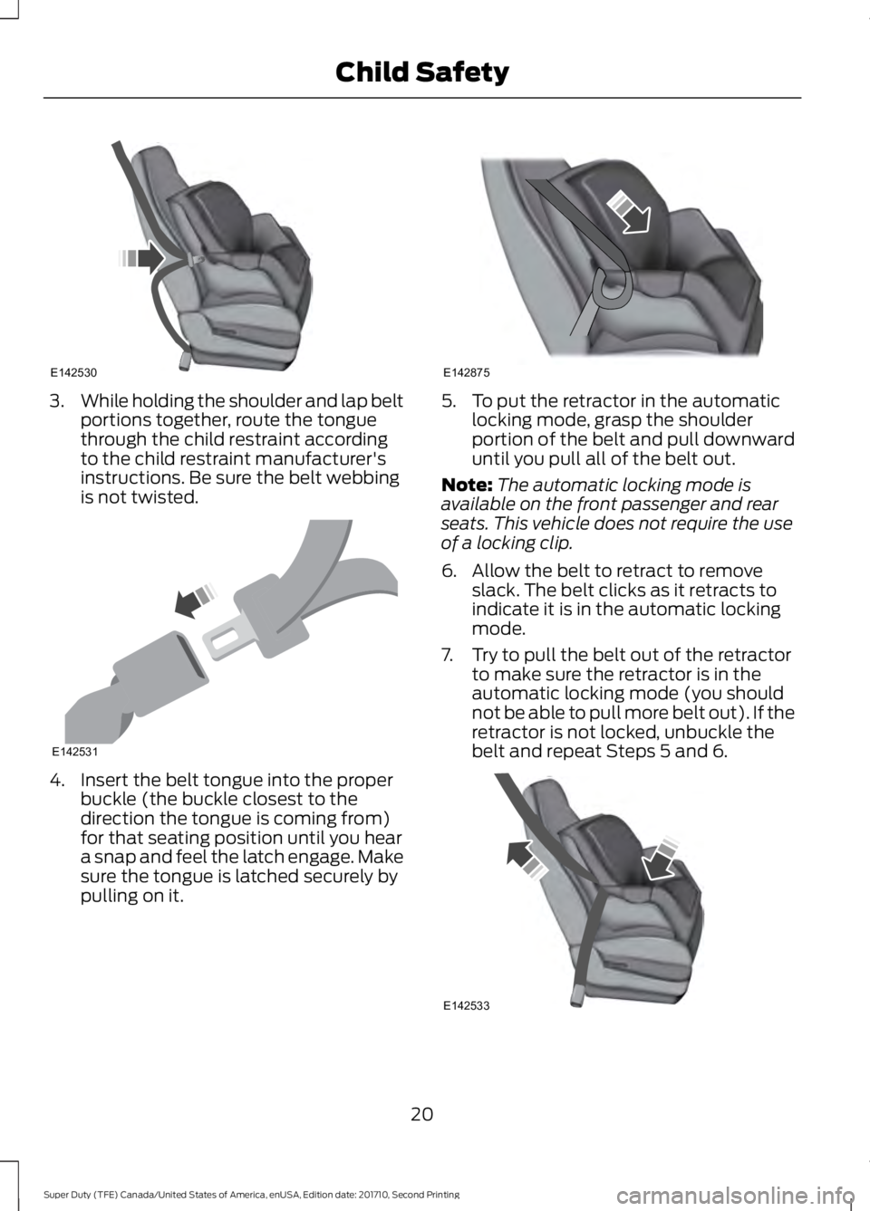 FORD F450 SUPER DUTY 2017  Owners Manual 3.While holding the shoulder and lap beltportions together, route the tonguethrough the child restraint accordingto the child restraint manufacturer'sinstructions. Be sure the belt webbingis not t
