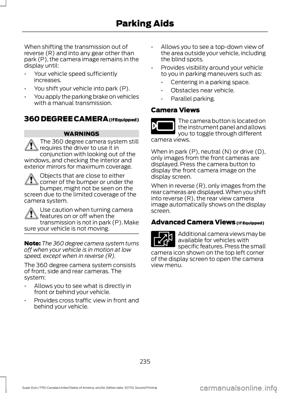 FORD F450 SUPER DUTY 2017  Owners Manual When shifting the transmission out ofreverse (R) and into any gear other thanpark (P), the camera image remains in thedisplay until:
•Your vehicle speed sufficientlyincreases.
•You shift your vehi