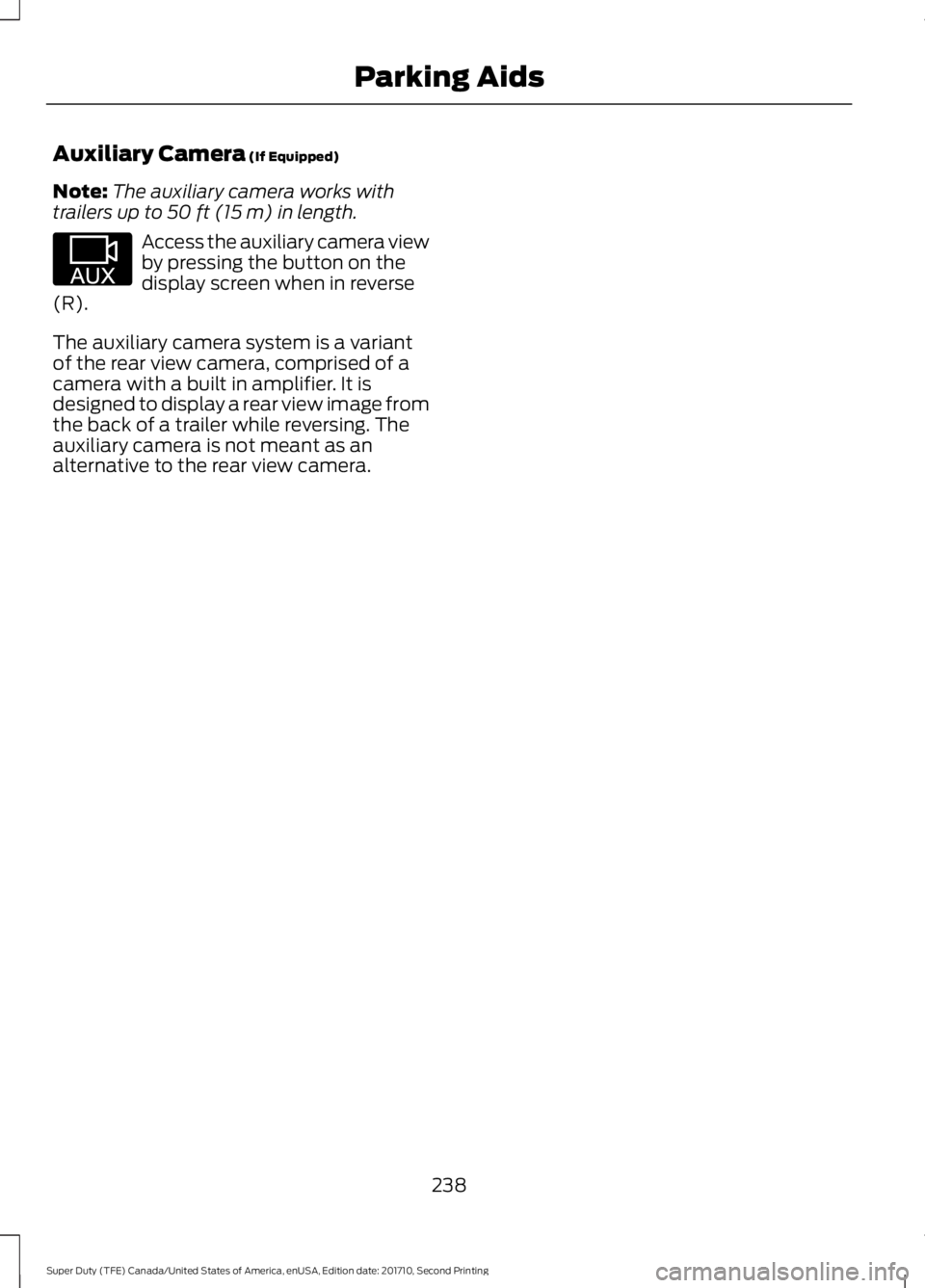 FORD F450 SUPER DUTY 2017  Owners Manual Auxiliary Camera (If Equipped)
Note:The auxiliary camera works withtrailers up to 50 ft (15 m) in length.
Access the auxiliary camera viewby pressing the button on thedisplay screen when in reverse(R)