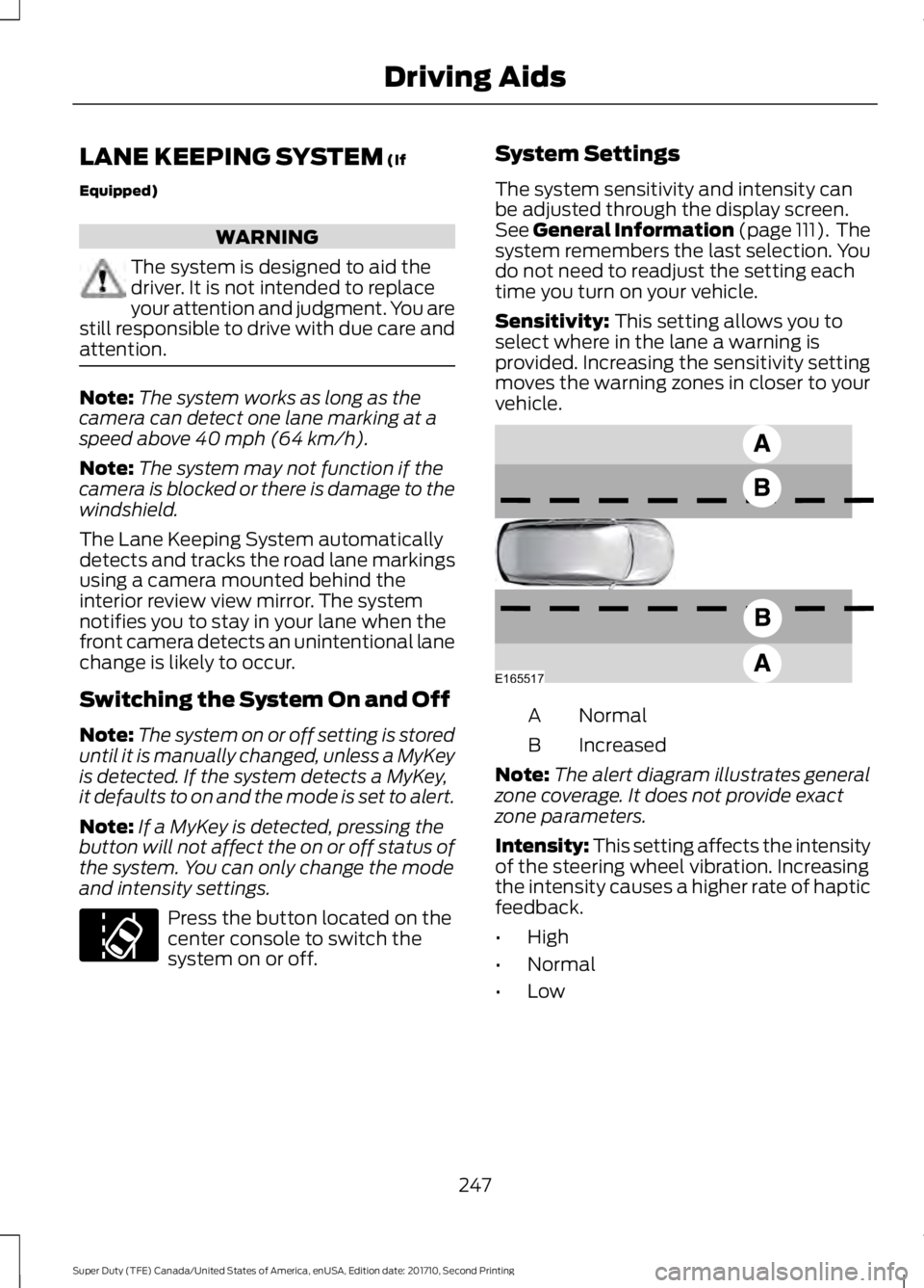 FORD F450 SUPER DUTY 2017  Owners Manual LANE KEEPING SYSTEM (If
Equipped)
WARNING
The system is designed to aid thedriver. It is not intended to replaceyour attention and judgment. You arestill responsible to drive with due care andattentio