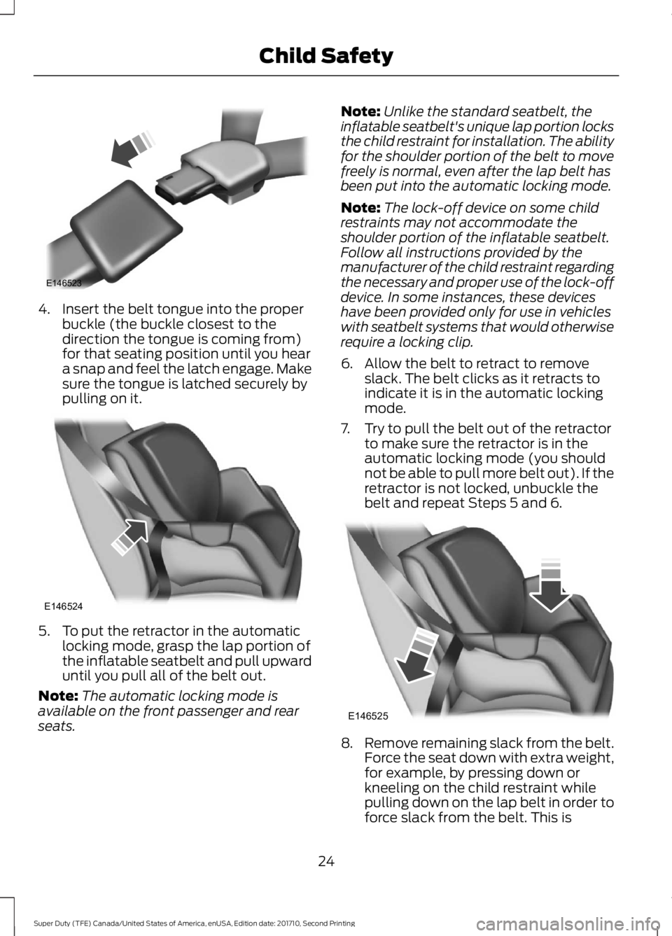 FORD F450 SUPER DUTY 2017  Owners Manual 4. Insert the belt tongue into the properbuckle (the buckle closest to thedirection the tongue is coming from)for that seating position until you heara snap and feel the latch engage. Makesure the ton