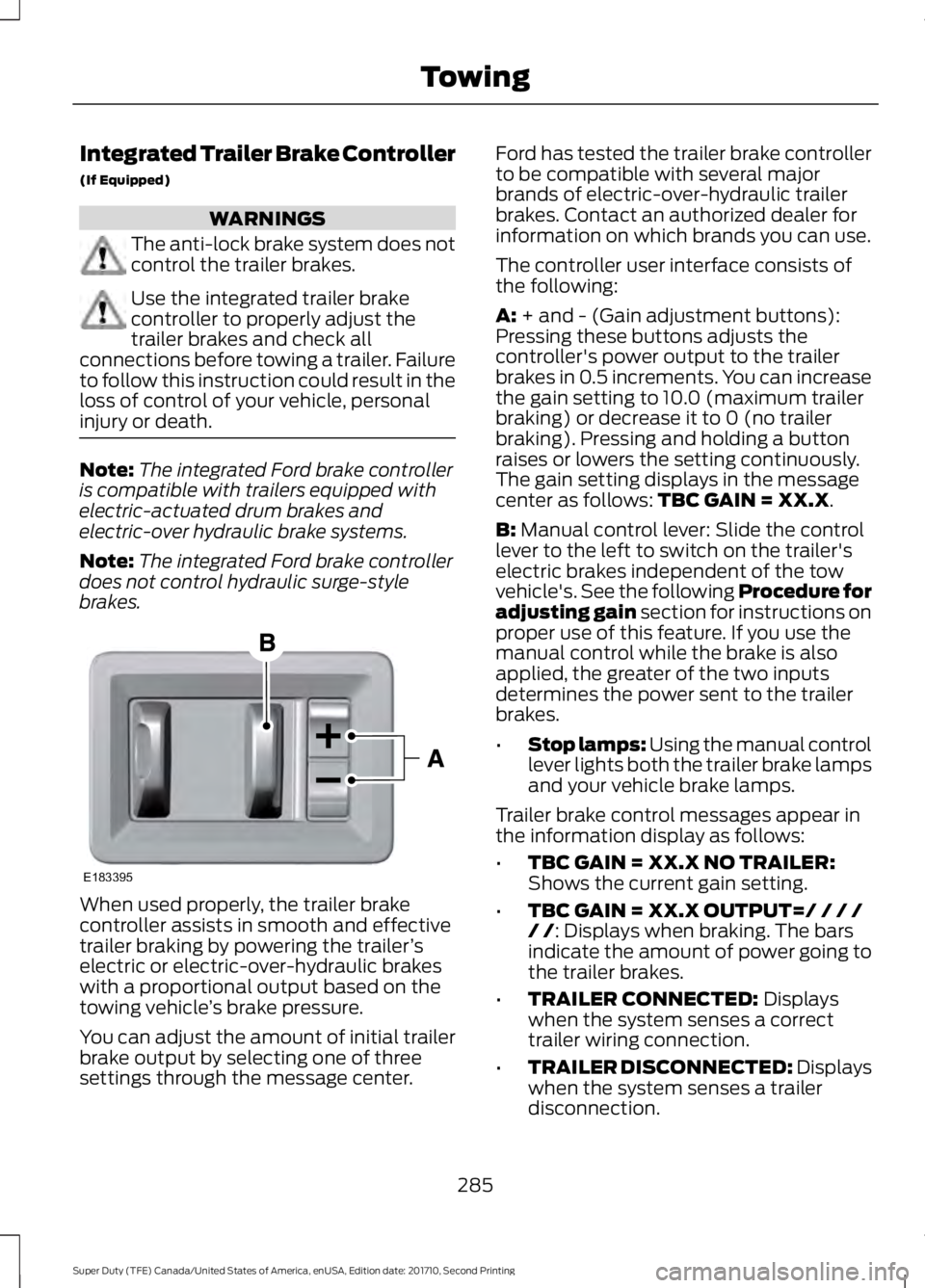 FORD F450 SUPER DUTY 2017  Owners Manual Integrated Trailer Brake Controller
(If Equipped)
WARNINGS
The anti-lock brake system does notcontrol the trailer brakes.
Use the integrated trailer brakecontroller to properly adjust thetrailer brake
