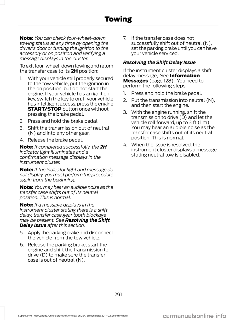 FORD F450 SUPER DUTY 2017  Owners Manual Note:You can check four-wheel-downtowing status at any time by opening thedriver's door or turning the ignition to theaccessory or on position and verifying amessage displays in the cluster.
To ex
