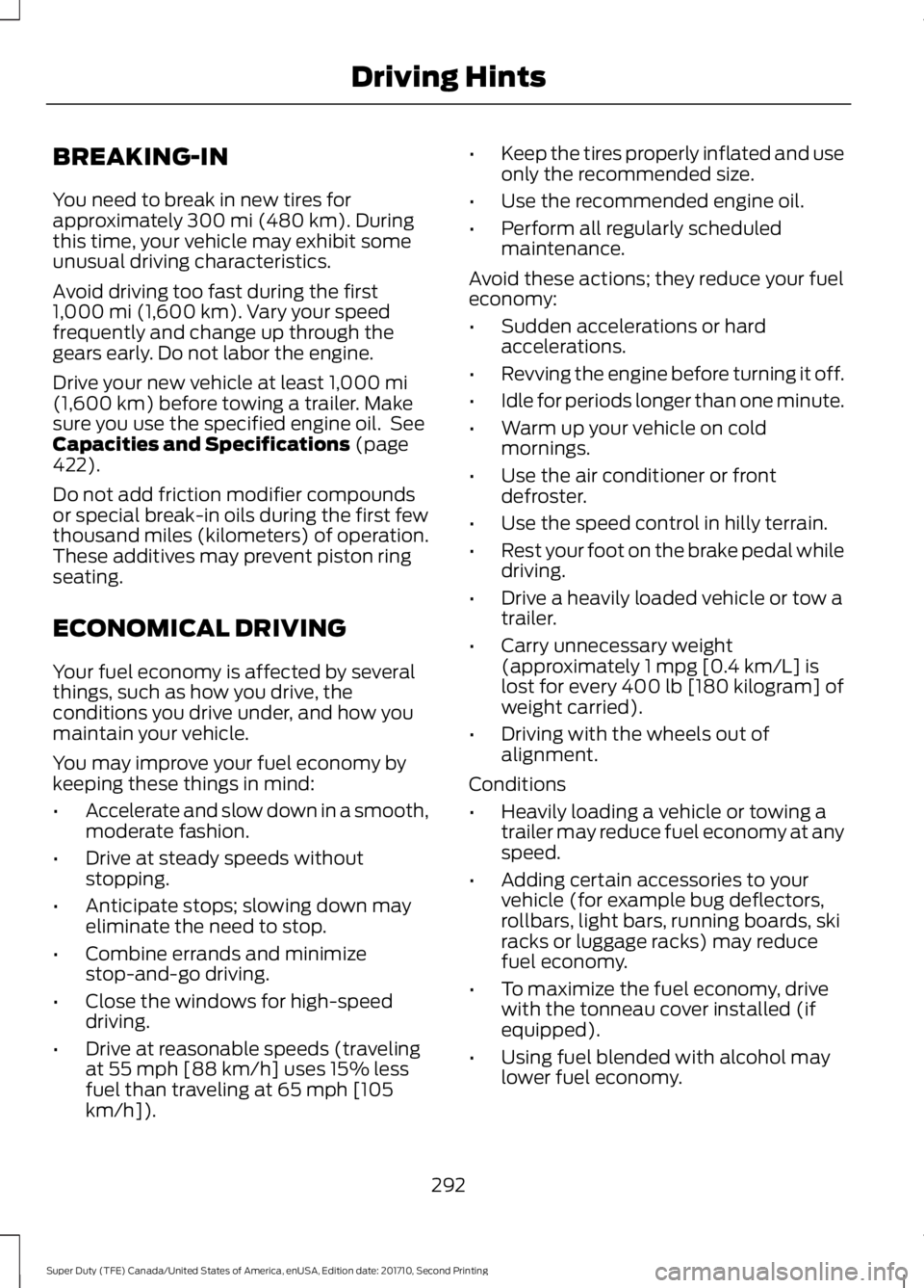 FORD F450 SUPER DUTY 2017  Owners Manual BREAKING-IN
You need to break in new tires forapproximately 300 mi (480 km). Duringthis time, your vehicle may exhibit someunusual driving characteristics.
Avoid driving too fast during the first1,000
