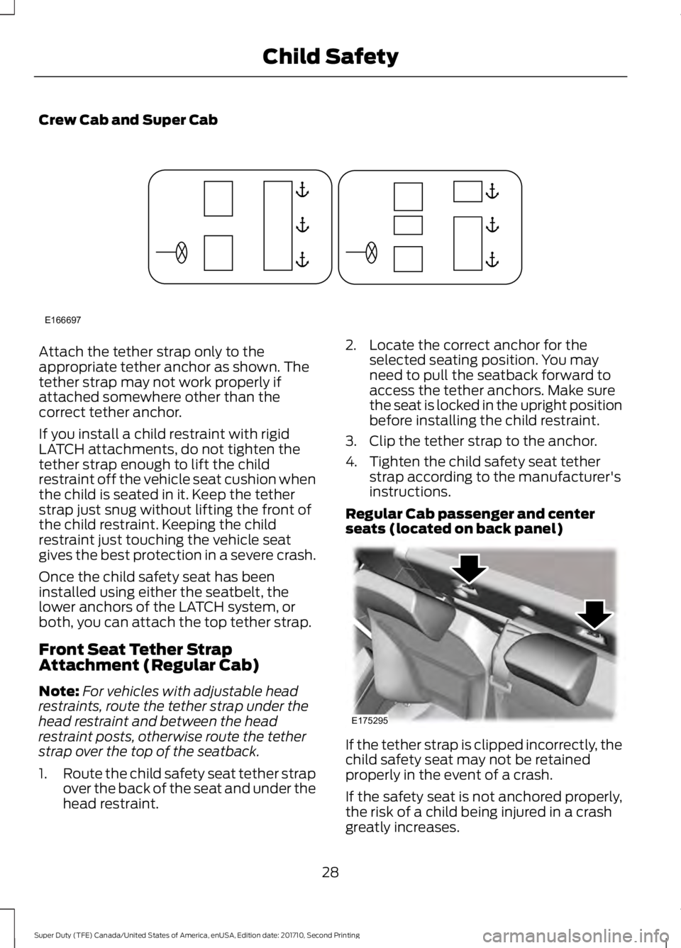 FORD F450 SUPER DUTY 2017  Owners Manual Crew Cab and Super Cab
Attach the tether strap only to theappropriate tether anchor as shown. Thetether strap may not work properly ifattached somewhere other than thecorrect tether anchor.
If you ins