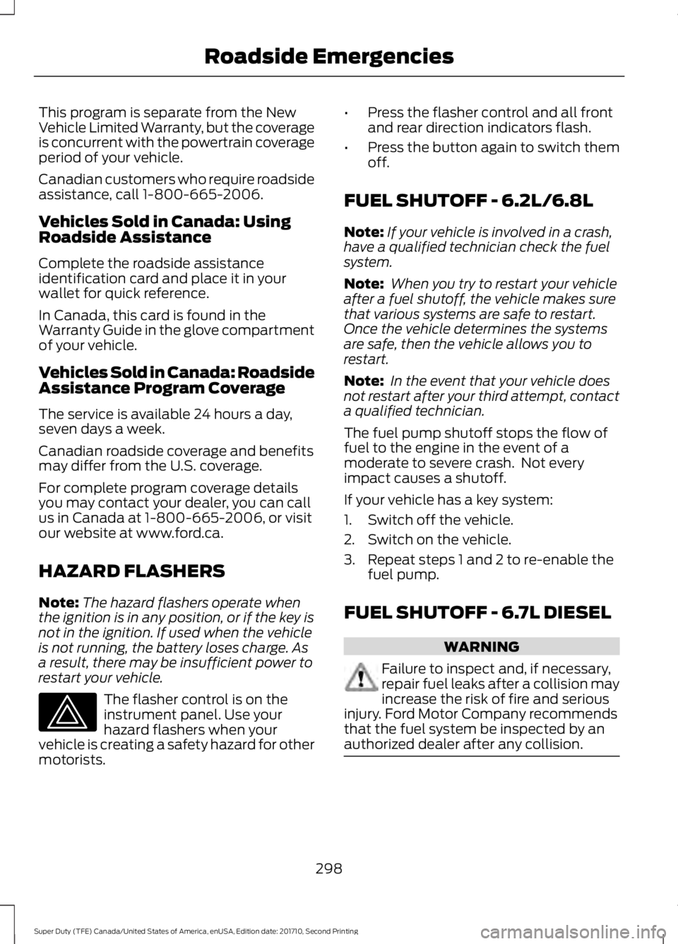 FORD F450 SUPER DUTY 2017  Owners Manual This program is separate from the NewVehicle Limited Warranty, but the coverageis concurrent with the powertrain coverageperiod of your vehicle.
Canadian customers who require roadsideassistance, call