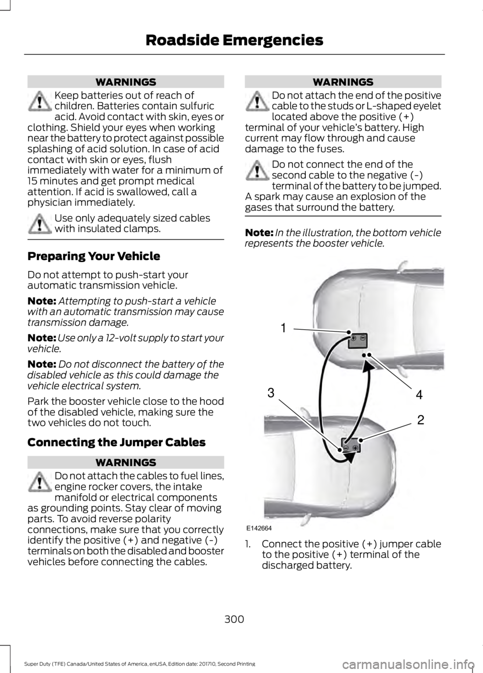 FORD F450 SUPER DUTY 2017  Owners Manual WARNINGS
Keep batteries out of reach ofchildren. Batteries contain sulfuricacid. Avoid contact with skin, eyes orclothing. Shield your eyes when workingnear the battery to protect against possiblespla