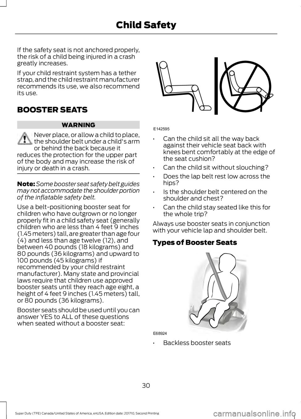 FORD F450 SUPER DUTY 2017  Owners Manual If the safety seat is not anchored properly,the risk of a child being injured in a crashgreatly increases.
If your child restraint system has a tetherstrap, and the child restraint manufacturerrecomme