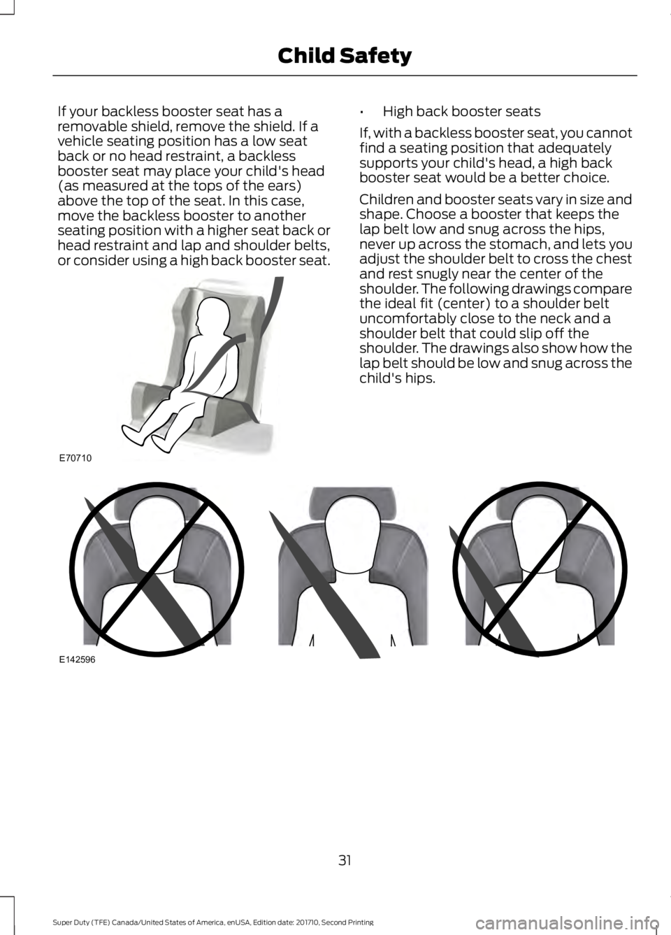 FORD F450 SUPER DUTY 2017  Owners Manual If your backless booster seat has aremovable shield, remove the shield. If avehicle seating position has a low seatback or no head restraint, a backlessbooster seat may place your child's head(as 