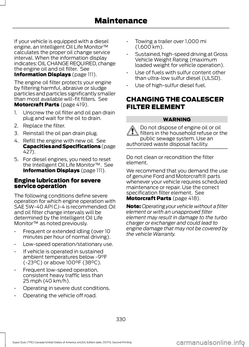 FORD F450 SUPER DUTY 2017  Owners Manual If your vehicle is equipped with a dieselengine, an Intelligent Oil Life Monitor™calculates the proper oil change serviceinterval. When the information displayindicates: OIL CHANGE REQUIRED, changet