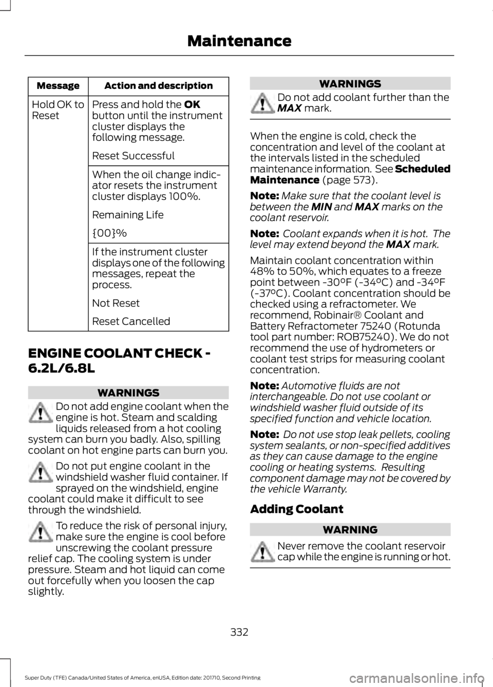 FORD F450 SUPER DUTY 2017  Owners Manual Action and descriptionMessage
Press and hold the OKbutton until the instrumentcluster displays thefollowing message.
Hold OK toReset
Reset Successful
When the oil change indic-ator resets the instrume