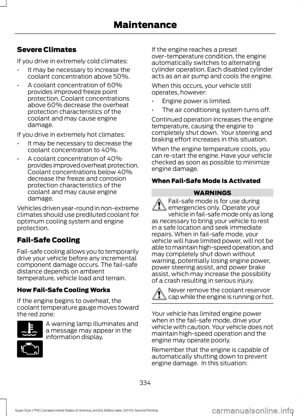 FORD F450 SUPER DUTY 2017  Owners Manual Severe Climates
If you drive in extremely cold climates:
•It may be necessary to increase thecoolant concentration above 50%.
•A coolant concentration of 60%provides improved freeze pointprotectio