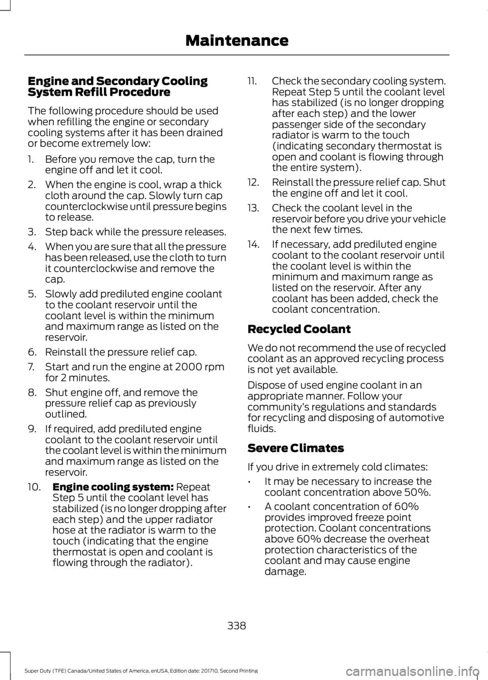 FORD F450 SUPER DUTY 2017  Owners Manual Engine and Secondary CoolingSystem Refill Procedure
The following procedure should be usedwhen refilling the engine or secondarycooling systems after it has been drainedor become extremely low:
1. Bef