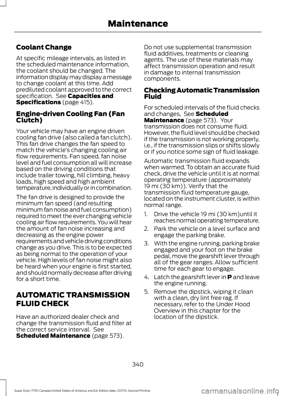 FORD F450 SUPER DUTY 2017  Owners Manual Coolant Change
At specific mileage intervals, as listed inthe scheduled maintenance information,the coolant should be changed. Theinformation display may display a messageto change coolant at this tim