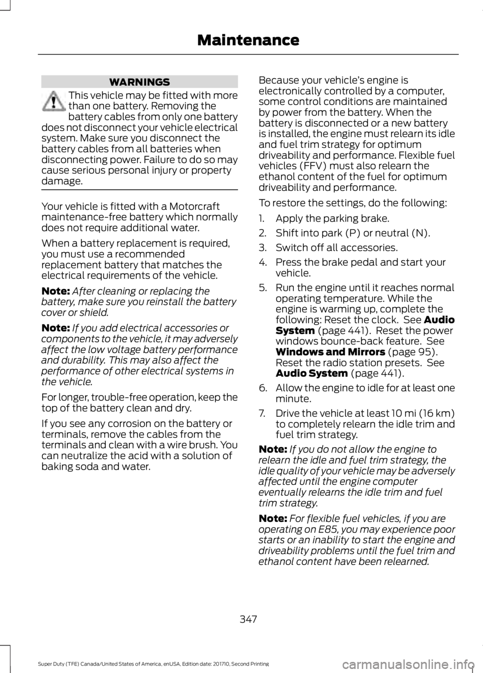FORD F450 SUPER DUTY 2017  Owners Manual WARNINGS
This vehicle may be fitted with morethan one battery. Removing thebattery cables from only one batterydoes not disconnect your vehicle electricalsystem. Make sure you disconnect thebattery ca