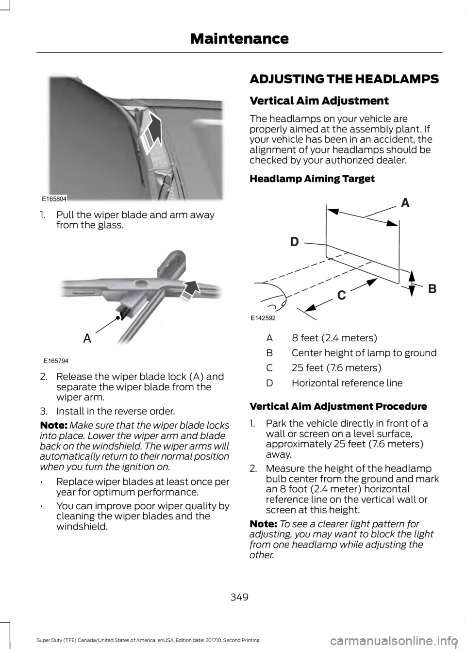 FORD F450 SUPER DUTY 2017  Owners Manual 1. Pull the wiper blade and arm awayfrom the glass.
2. Release the wiper blade lock (A) andseparate the wiper blade from thewiper arm.
3. Install in the reverse order.
Note:Make sure that the wiper bl