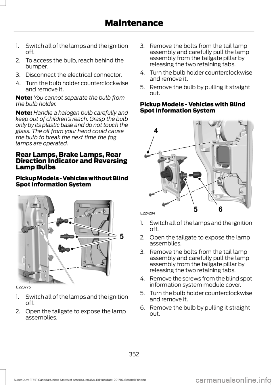 FORD F450 SUPER DUTY 2017  Owners Manual 1.Switch all of the lamps and the ignitionoff.
2. To access the bulb, reach behind thebumper.
3. Disconnect the electrical connector.
4.Turn the bulb holder counterclockwiseand remove it.
Note:You can