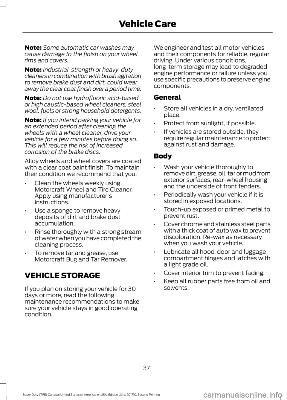 FORD F450 SUPER DUTY 2017  Owners Manual Note:Some automatic car washes maycause damage to the finish on your wheelrims and covers.
Note:Industrial-strength or heavy-dutycleaners in combination with brush agitationto remove brake dust and di