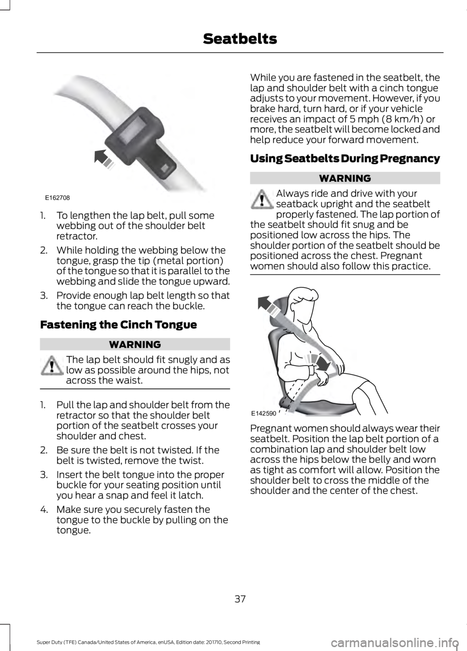 FORD F450 SUPER DUTY 2017  Owners Manual 1. To lengthen the lap belt, pull somewebbing out of the shoulder beltretractor.
2. While holding the webbing below thetongue, grasp the tip (metal portion)of the tongue so that it is parallel to thew
