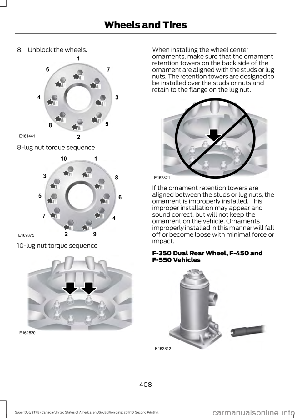 FORD F450 SUPER DUTY 2017  Owners Manual 8. Unblock the wheels.
8-lug nut torque sequence
10-lug nut torque sequence
When installing the wheel centerornaments, make sure that the ornamentretention towers on the back side of theornament are a