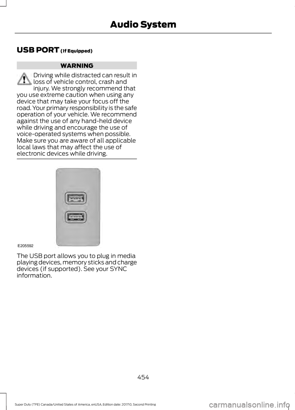 FORD F450 SUPER DUTY 2017  Owners Manual USB PORT (If Equipped)
WARNING
Driving while distracted can result inloss of vehicle control, crash andinjury. We strongly recommend thatyou use extreme caution when using anydevice that may take your