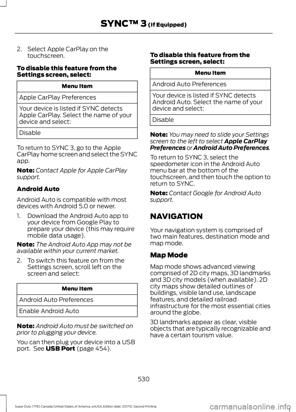 FORD F450 SUPER DUTY 2017  Owners Manual 2. Select Apple CarPlay on thetouchscreen.
To disable this feature from theSettings screen, select:
Menu Item
Apple CarPlay Preferences
Your device is listed if SYNC detectsApple CarPlay. Select the n