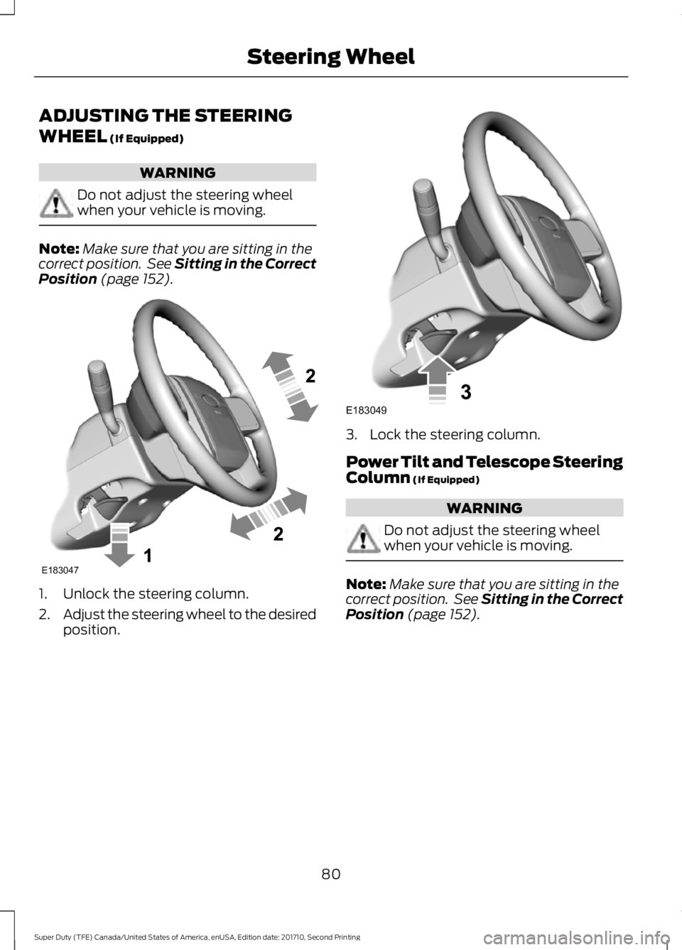 FORD F450 SUPER DUTY 2017  Owners Manual ADJUSTING THE STEERING
WHEEL (If Equipped)
WARNING
Do not adjust the steering wheelwhen your vehicle is moving.
Note:Make sure that you are sitting in thecorrect position.  See Sitting in the CorrectP