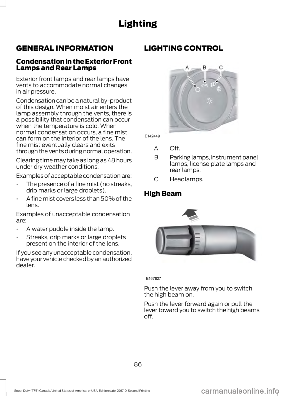 FORD F450 SUPER DUTY 2017  Owners Manual GENERAL INFORMATION
Condensation in the Exterior FrontLamps and Rear Lamps
Exterior front lamps and rear lamps havevents to accommodate normal changesin air pressure.
Condensation can be a natural by-