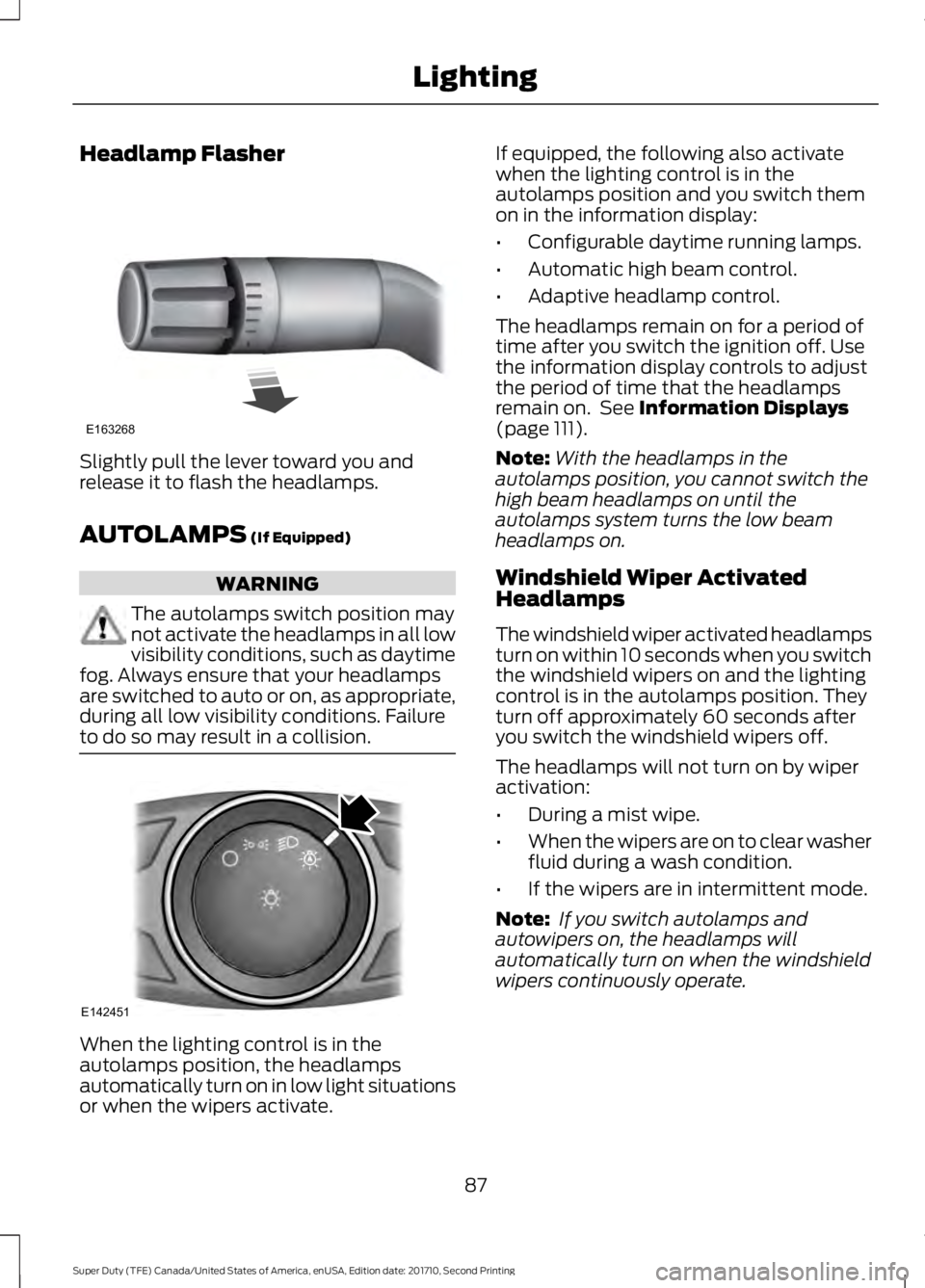 FORD F450 SUPER DUTY 2017  Owners Manual Headlamp Flasher
Slightly pull the lever toward you andrelease it to flash the headlamps.
AUTOLAMPS (If Equipped)
WARNING
The autolamps switch position maynot activate the headlamps in all lowvisibili