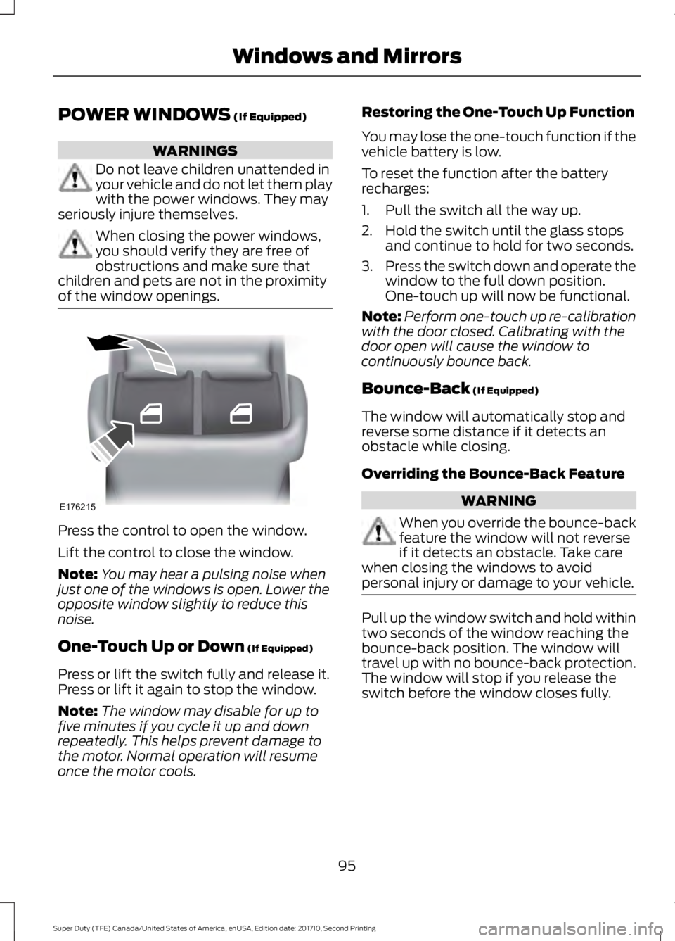 FORD F450 SUPER DUTY 2017  Owners Manual POWER WINDOWS (If Equipped)
WARNINGS
Do not leave children unattended inyour vehicle and do not let them playwith the power windows. They mayseriously injure themselves.
When closing the power windows