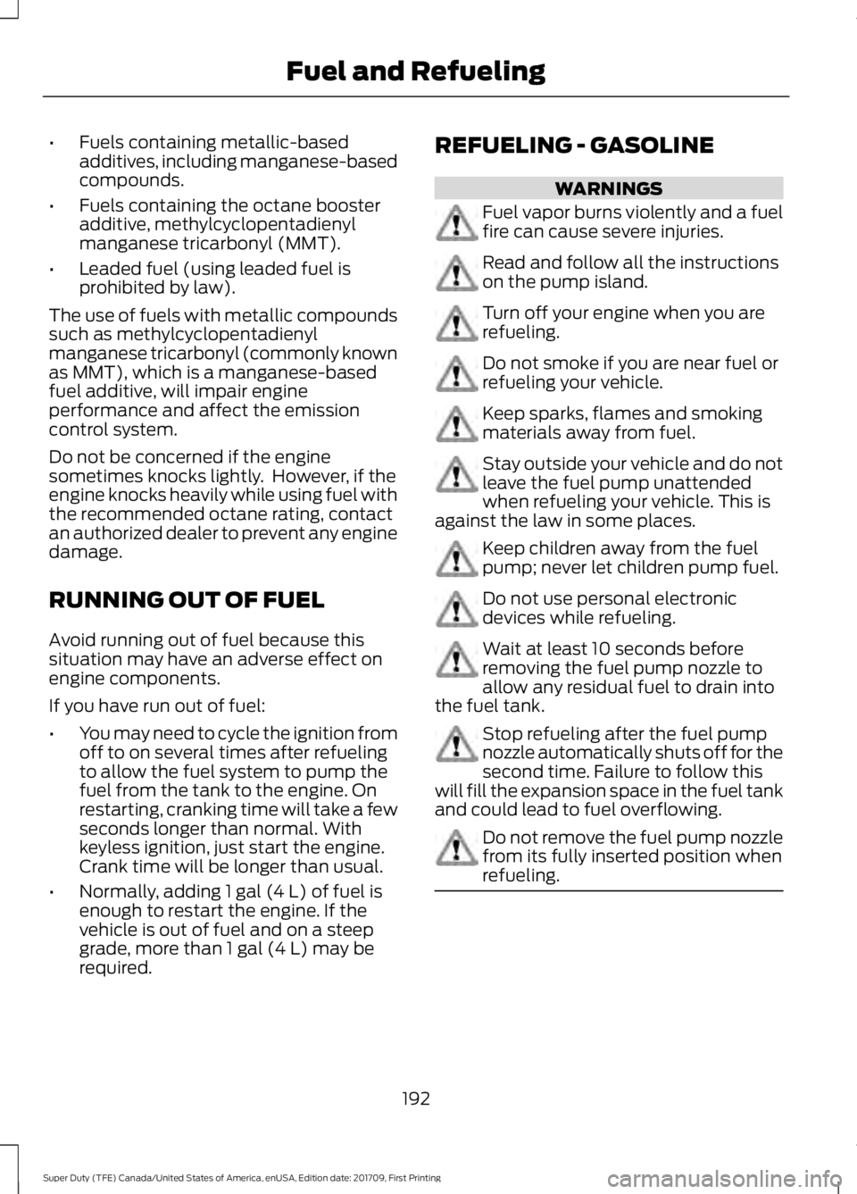 FORD F450 SUPER DUTY 2018  Owners Manual •
Fuels containing metallic-based
additives, including manganese-based
compounds.
• Fuels containing the octane booster
additive, methylcyclopentadienyl
manganese tricarbonyl (MMT).
• Leaded fue
