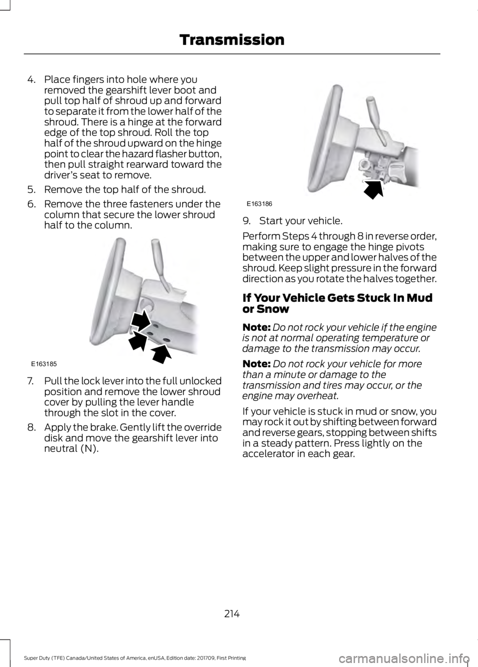 FORD F450 SUPER DUTY 2018  Owners Manual 4. Place fingers into hole where you
removed the gearshift lever boot and
pull top half of shroud up and forward
to separate it from the lower half of the
shroud. There is a hinge at the forward
edge 