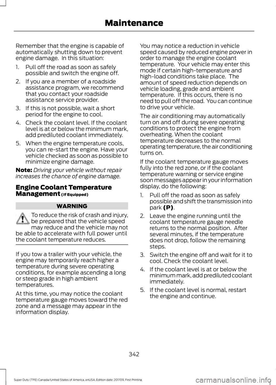 FORD F450 SUPER DUTY 2018  Owners Manual Remember that the engine is capable of
automatically shutting down to prevent
engine damage.  In this situation:
1. Pull off the road as soon as safely
possible and switch the engine off.
2. If you ar