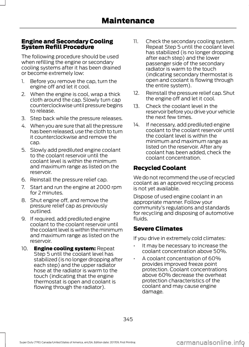 FORD F450 SUPER DUTY 2018  Owners Manual Engine and Secondary Cooling
System Refill Procedure
The following procedure should be used
when refilling the engine or secondary
cooling systems after it has been drained
or become extremely low:
1.