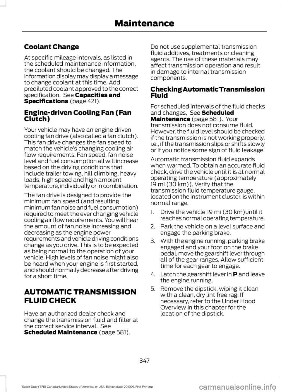 FORD F450 SUPER DUTY 2018  Owners Manual Coolant Change
At specific mileage intervals, as listed in
the scheduled maintenance information,
the coolant should be changed. The
information display may display a message
to change coolant at this