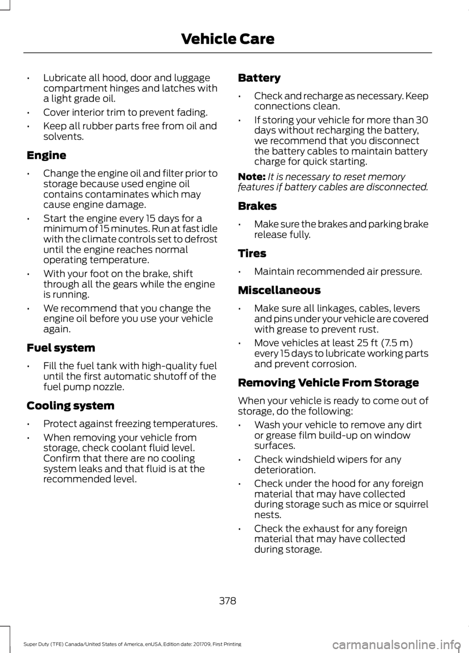 FORD F450 SUPER DUTY 2018  Owners Manual •
Lubricate all hood, door and luggage
compartment hinges and latches with
a light grade oil.
• Cover interior trim to prevent fading.
• Keep all rubber parts free from oil and
solvents.
Engine
