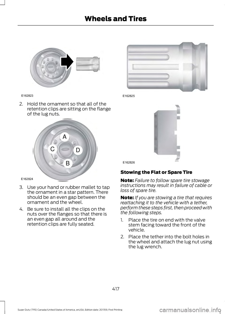 FORD F450 SUPER DUTY 2018  Owners Manual 2. Hold the ornament so that all of the
retention clips are sitting on the flange
of the lug nuts. 3. Use your hand or rubber mallet to tap
the ornament in a star pattern. There
should be an even gap 