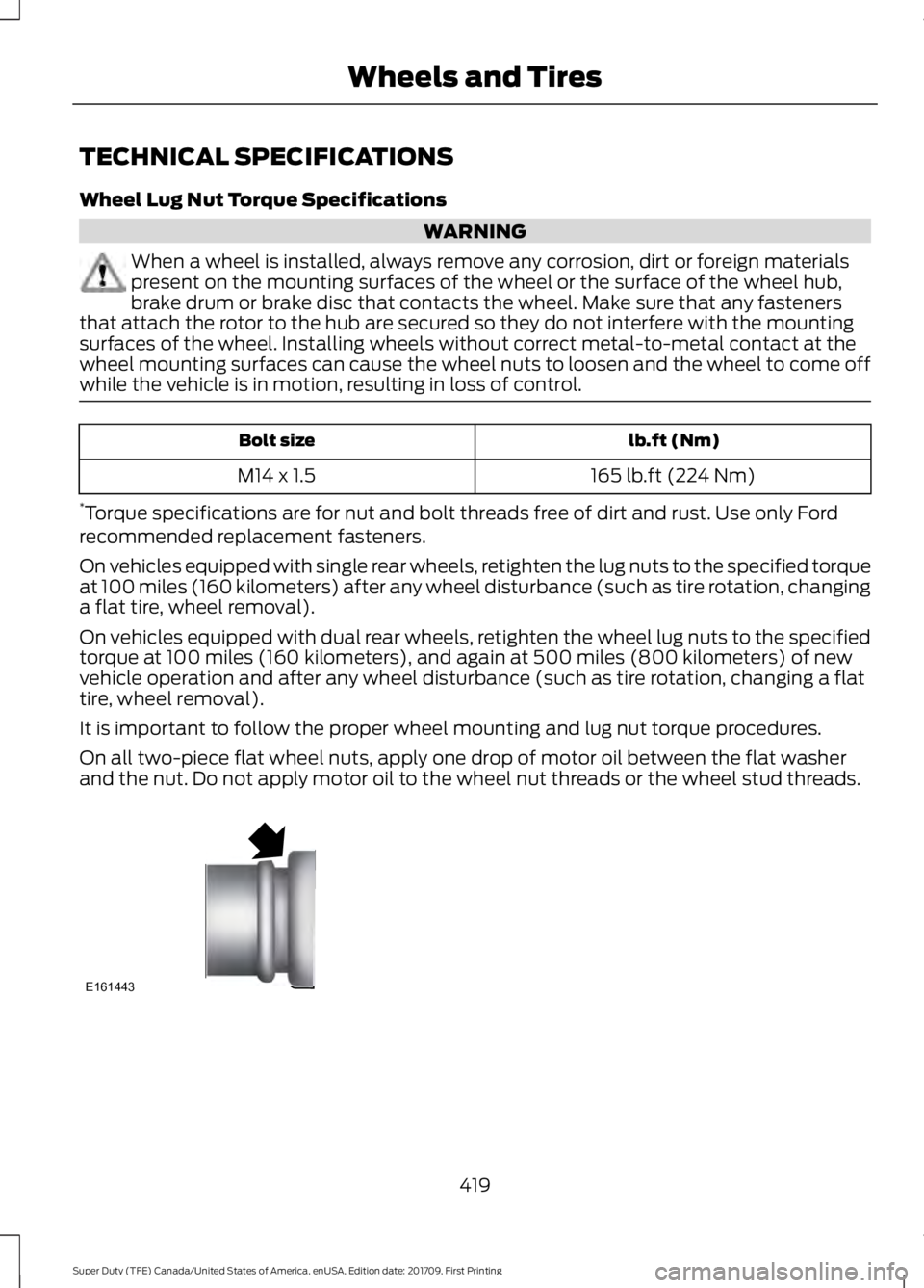 FORD F450 SUPER DUTY 2018  Owners Manual TECHNICAL SPECIFICATIONS
Wheel Lug Nut Torque Specifications
WARNING
When a wheel is installed, always remove any corrosion, dirt or foreign materials
present on the mounting surfaces of the wheel or 