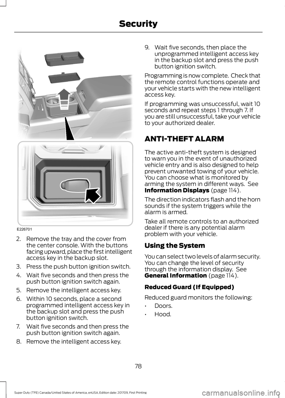 FORD F450 SUPER DUTY 2018  Owners Manual 2. Remove the tray and the cover from
the center console. With the buttons
facing upward, place the first intelligent
access key in the backup slot.
3. Press the push button ignition switch.
4. Wait f