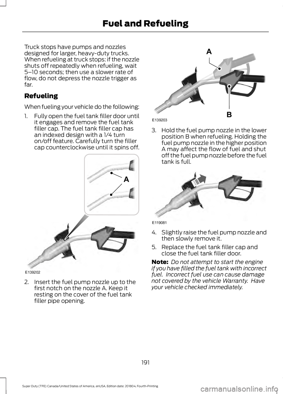 FORD F450 SUPER DUTY 2019 Owners Manual Truck stops have pumps and nozzles
designed for larger, heavy-duty trucks.
When refueling at truck stops: if the nozzle
shuts off repeatedly when refueling, wait
5–
10 seconds; then use a slower rat FORD F450 SUPER DUTY 2019 Owners Manual Truck stops have pumps and nozzles
designed for larger, heavy-duty trucks.
When refueling at truck stops: if the nozzle
shuts off repeatedly when refueling, wait
5–
10 seconds; then use a slower rat