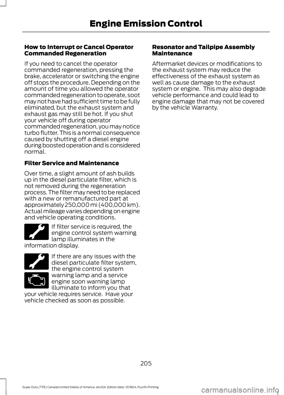 FORD F450 SUPER DUTY 2019 Owners Manual How to Interrupt or Cancel Operator
Commanded Regeneration
If you need to cancel the operator
commanded regeneration, pressing the
brake, accelerator or switching the engine
off stops the procedure. D FORD F450 SUPER DUTY 2019 Owners Manual How to Interrupt or Cancel Operator
Commanded Regeneration
If you need to cancel the operator
commanded regeneration, pressing the
brake, accelerator or switching the engine
off stops the procedure. D