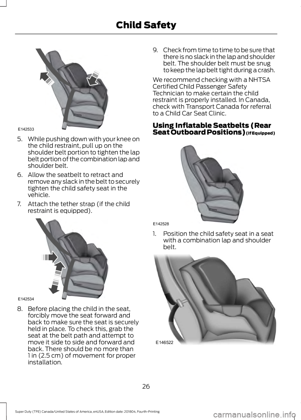 FORD F450 SUPER DUTY 2019 Owners Manual 5.
While pushing down with your knee on
the child restraint, pull up on the
shoulder belt portion to tighten the lap
belt portion of the combination lap and
shoulder belt.
6. Allow the seatbelt to ret FORD F450 SUPER DUTY 2019 Owners Manual 5.
While pushing down with your knee on
the child restraint, pull up on the
shoulder belt portion to tighten the lap
belt portion of the combination lap and
shoulder belt.
6. Allow the seatbelt to ret