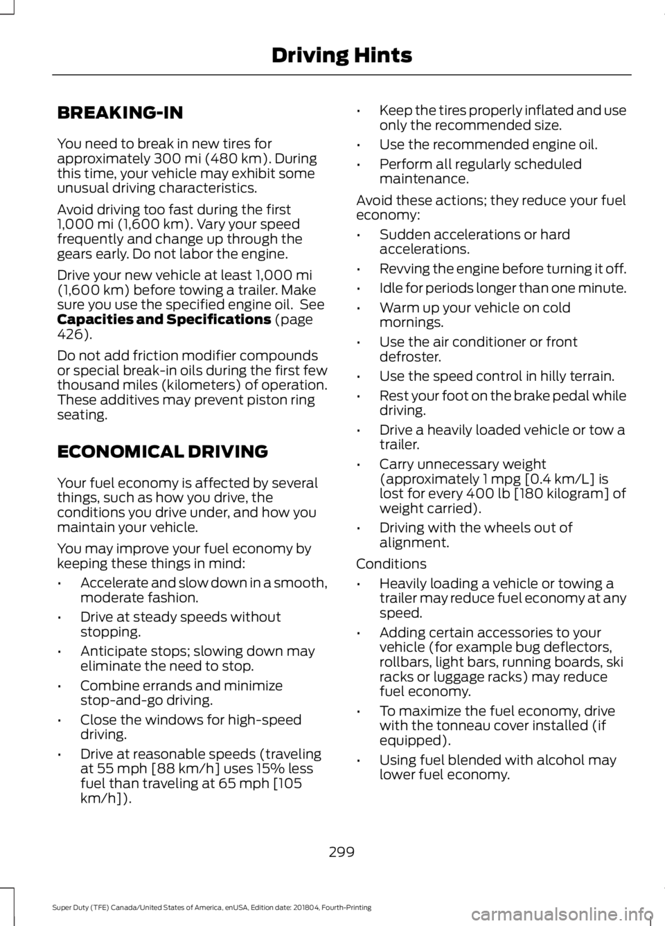 FORD F450 SUPER DUTY 2019 Owners Manual BREAKING-IN
You need to break in new tires for
approximately 300 mi (480 km). During
this time, your vehicle may exhibit some
unusual driving characteristics.
Avoid driving too fast during the first
1 FORD F450 SUPER DUTY 2019 Owners Manual BREAKING-IN
You need to break in new tires for
approximately 300 mi (480 km). During
this time, your vehicle may exhibit some
unusual driving characteristics.
Avoid driving too fast during the first
1