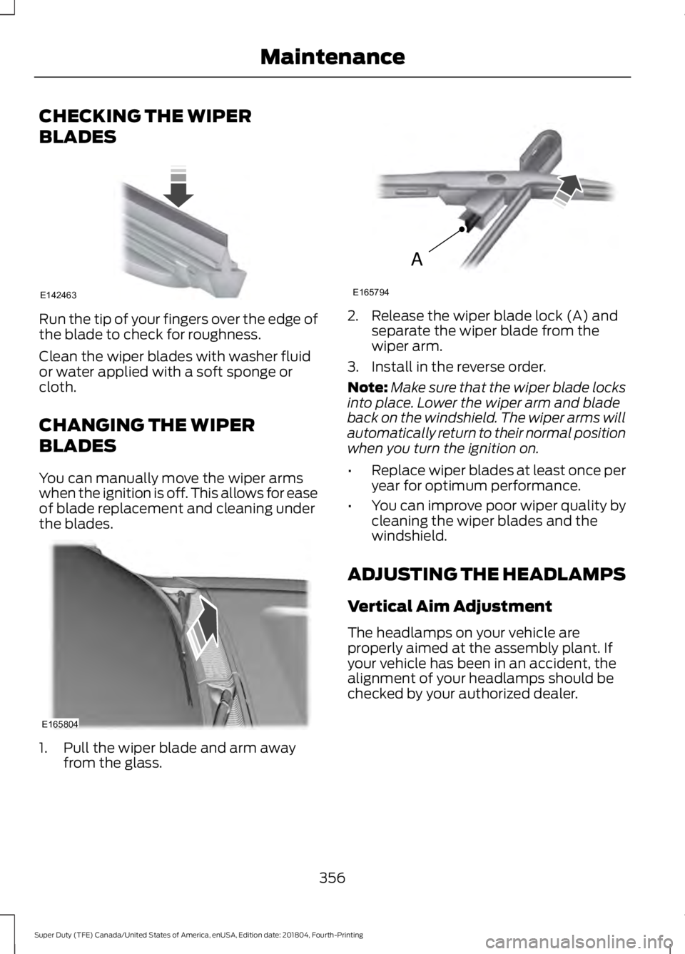 FORD F450 SUPER DUTY 2019 Owners Manual CHECKING THE WIPER
BLADES
Run the tip of your fingers over the edge of
the blade to check for roughness.
Clean the wiper blades with washer fluid
or water applied with a soft sponge or
cloth.
CHANGING FORD F450 SUPER DUTY 2019 Owners Manual CHECKING THE WIPER
BLADES
Run the tip of your fingers over the edge of
the blade to check for roughness.
Clean the wiper blades with washer fluid
or water applied with a soft sponge or
cloth.
CHANGING